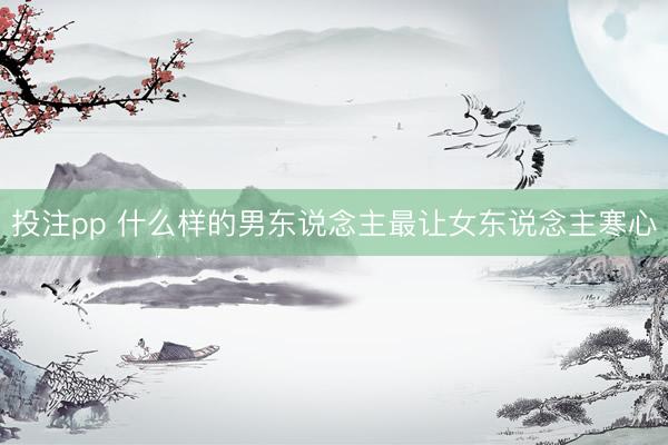 投注pp 什么样的男东说念主最让女东说念主寒心