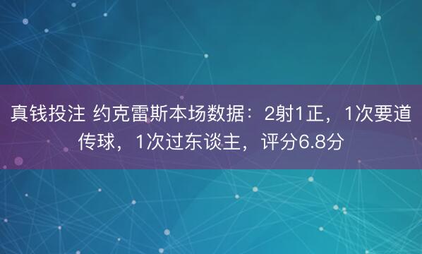 真钱投注 约克雷斯本场数据：2射1正，1次要道传球，1次过东谈主，评分6.8分