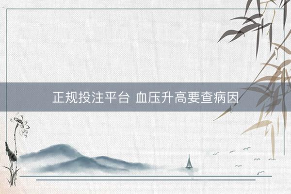 正规投注平台 血压升高要查病因